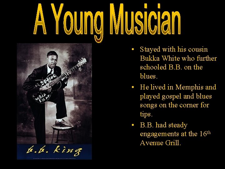  • Stayed with his cousin Bukka White who further schooled B. B. on