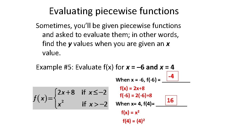 Evaluating piecewise functions Sometimes, you’ll be given piecewise functions and asked to evaluate them; Evaluating piecewise functions Sometimes, you’ll be given piecewise functions and asked to evaluate them;