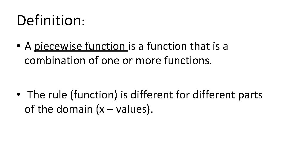 Definition: • A piecewise function is a function that is a combination of one