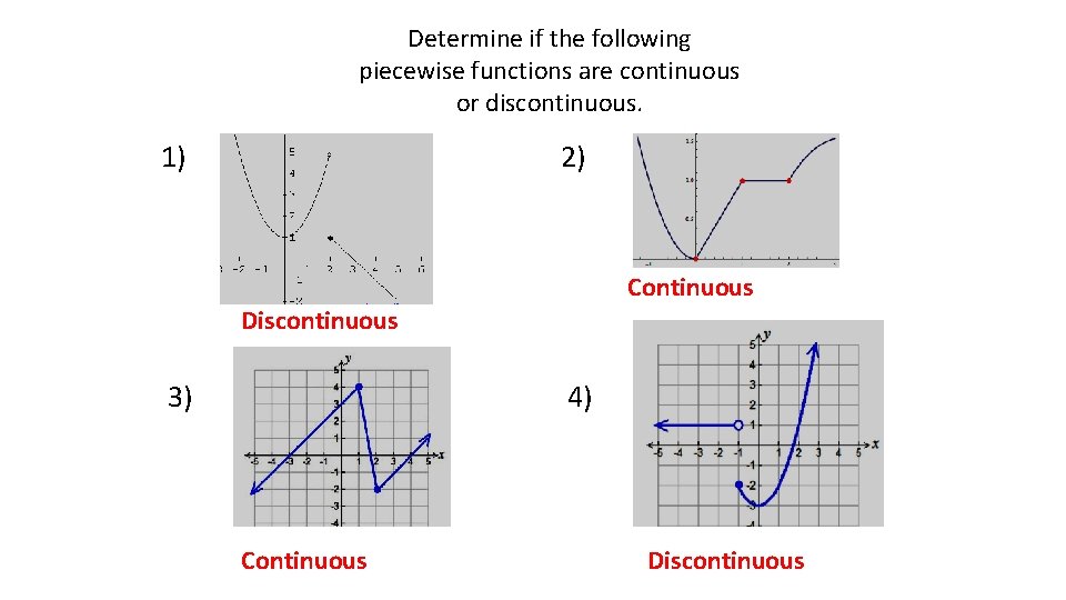 Determine if the following piecewise functions are continuous or discontinuous. 1) 2) Continuous Discontinuous Determine if the following piecewise functions are continuous or discontinuous. 1) 2) Continuous Discontinuous