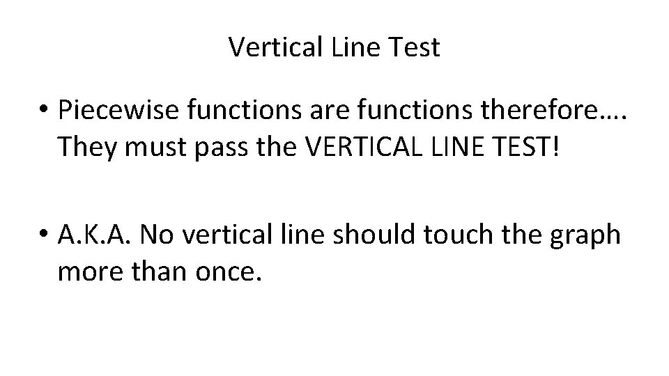 Vertical Line Test • Piecewise functions are functions therefore…. They must pass the VERTICAL