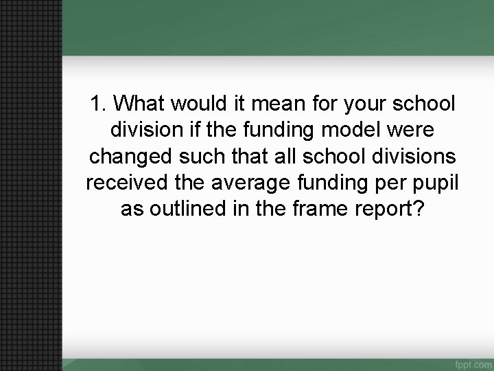 1. What would it mean for your school division if the funding model were