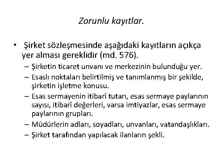 Zorunlu kayıtlar. • Şirket sözleşmesinde aşağıdaki kayıtların açıkça yer alması gereklidir (md. 576). –