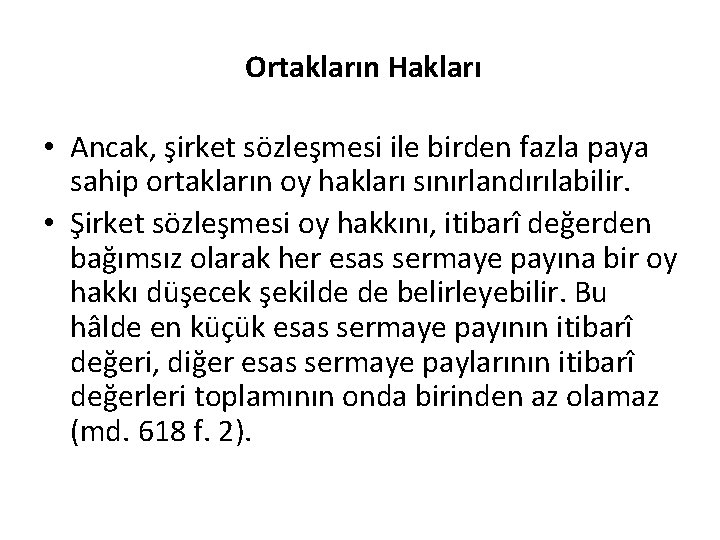 Ortakların Hakları • Ancak, şirket sözleşmesi ile birden fazla paya sahip ortakların oy hakları