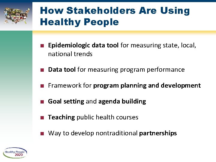 How Stakeholders Are Using Healthy People ■ Epidemiologic data tool for measuring state, local,