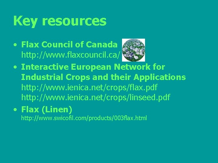 Key resources • Flax Council of Canada http: //www. flaxcouncil. ca/ • Interactive European