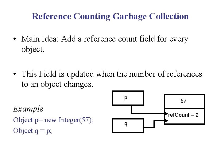 Reference Counting Garbage Collection • Main Idea: Add a reference count field for every Reference Counting Garbage Collection • Main Idea: Add a reference count field for every