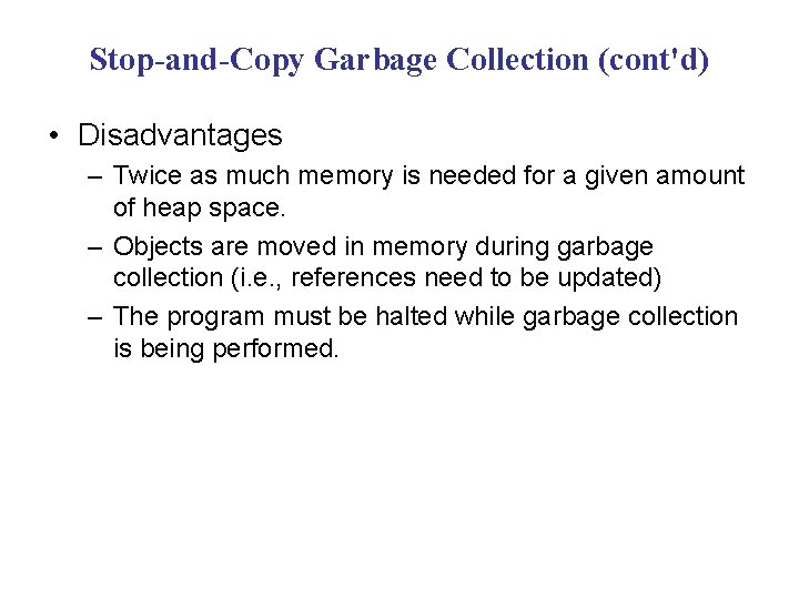 Stop-and-Copy Garbage Collection (cont'd) • Disadvantages – Twice as much memory is needed for Stop-and-Copy Garbage Collection (cont'd) • Disadvantages – Twice as much memory is needed for