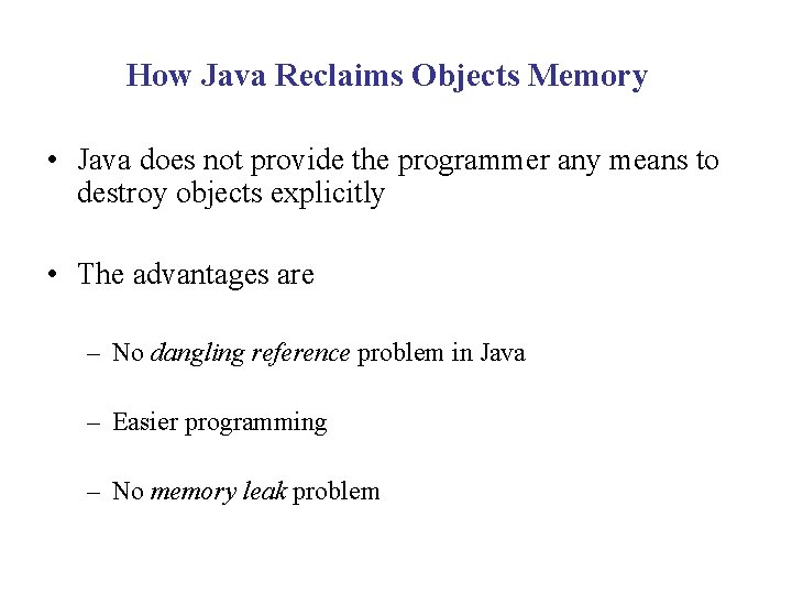 How Java Reclaims Objects Memory • Java does not provide the programmer any means How Java Reclaims Objects Memory • Java does not provide the programmer any means