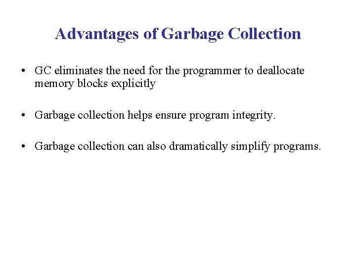 Advantages of Garbage Collection • GC eliminates the need for the programmer to deallocate Advantages of Garbage Collection • GC eliminates the need for the programmer to deallocate