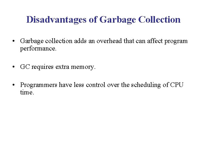Disadvantages of Garbage Collection • Garbage collection adds an overhead that can affect program Disadvantages of Garbage Collection • Garbage collection adds an overhead that can affect program