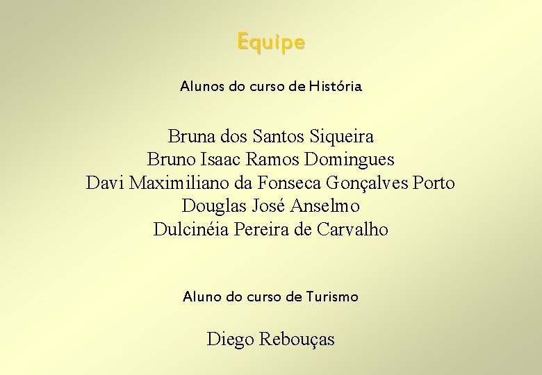 Equipe Alunos do curso de História Bruna dos Santos Siqueira Bruno Isaac Ramos Domingues