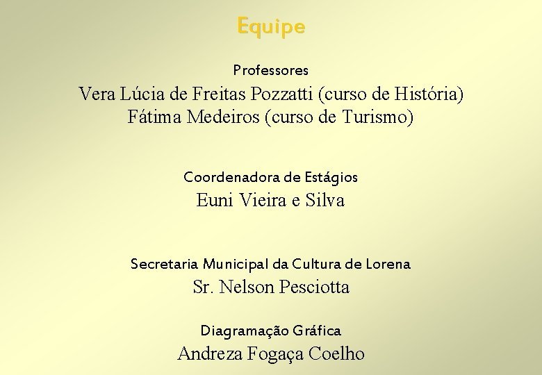 Equipe Professores Vera Lúcia de Freitas Pozzatti (curso de História) Fátima Medeiros (curso de