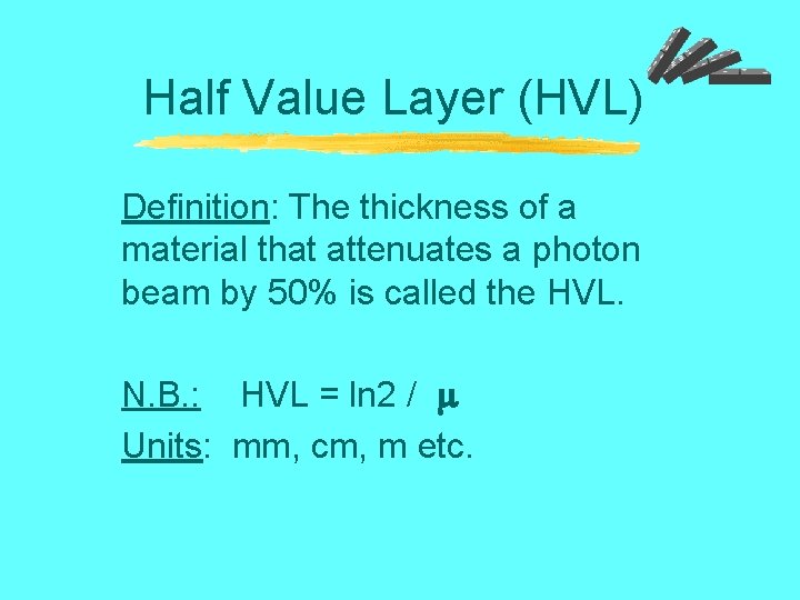 Half Value Layer (HVL) Definition: The thickness of a material that attenuates a photon