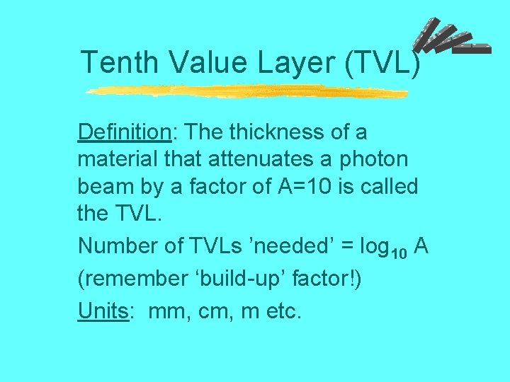 Tenth Value Layer (TVL) Definition: The thickness of a material that attenuates a photon