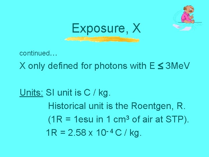 Exposure, X continued. . . X only defined for photons with E 3 Me.