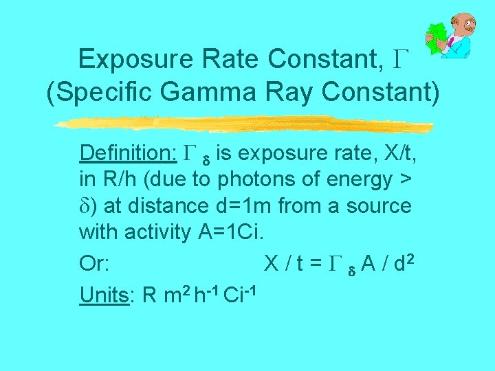 Exposure Rate Constant, (Specific Gamma Ray Constant) Definition: is exposure rate, X/t, in R/h