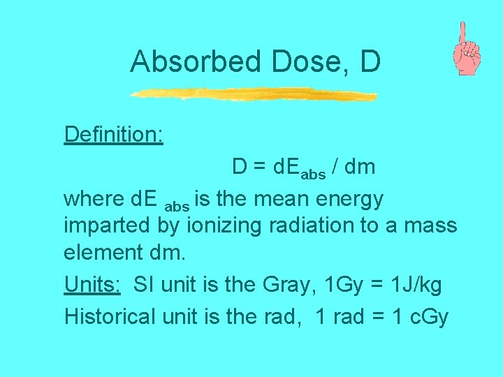 Absorbed Dose, D Definition: D = d. Eabs / dm where d. E abs