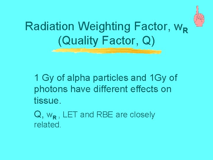 Radiation Weighting Factor, w. R (Quality Factor, Q) 1 Gy of alpha particles and