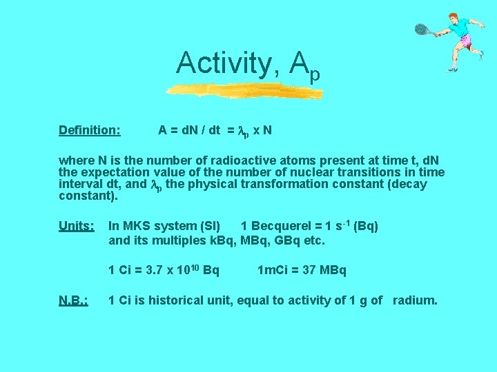 Activity, Ap Definition: A = d. N / dt = p x N where