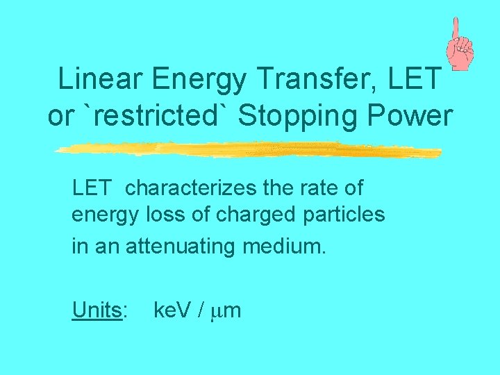 Linear Energy Transfer, LET or `restricted` Stopping Power LET characterizes the rate of energy