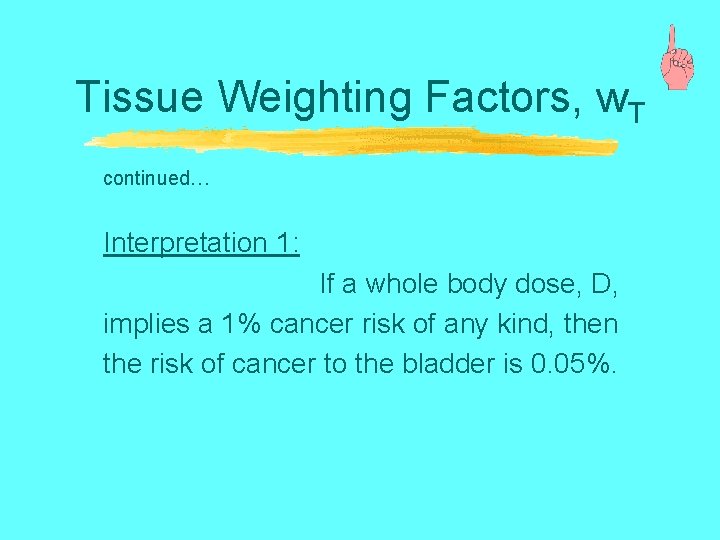 Tissue Weighting Factors, w. T continued… Interpretation 1: If a whole body dose, D,