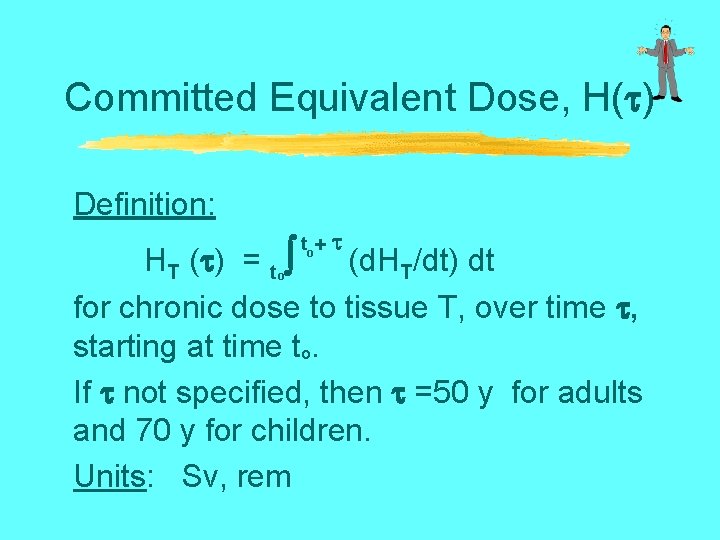 Committed Equivalent Dose, H( ) Definition: HT ( ) = to (d. HT/dt) dt