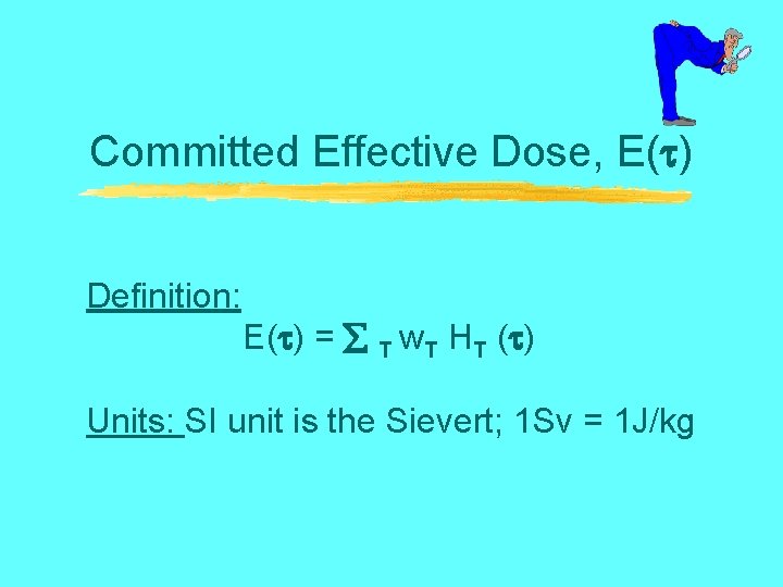 Committed Effective Dose, E( ) Definition: E( ) = T w. T HT (