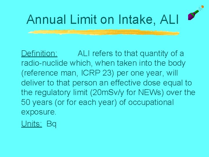 Annual Limit on Intake, ALI Definition: ALI refers to that quantity of a radio-nuclide