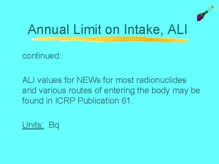 Annual Limit on Intake, ALI continued: ALI values for NEWs for most radionuclides and