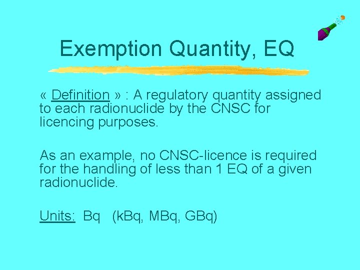 Exemption Quantity, EQ « Definition » : A regulatory quantity assigned to each radionuclide