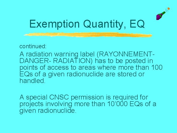 Exemption Quantity, EQ continued: A radiation warning label (RAYONNEMENT- DANGER- RADIATION) has to be