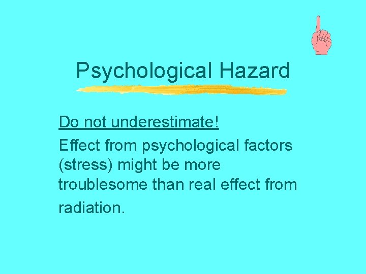 Psychological Hazard Do not underestimate! Effect from psychological factors (stress) might be more troublesome