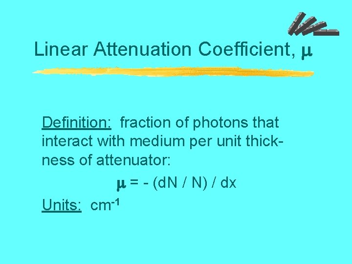 Linear Attenuation Coefficient, Definition: fraction of photons that interact with medium per unit thickness