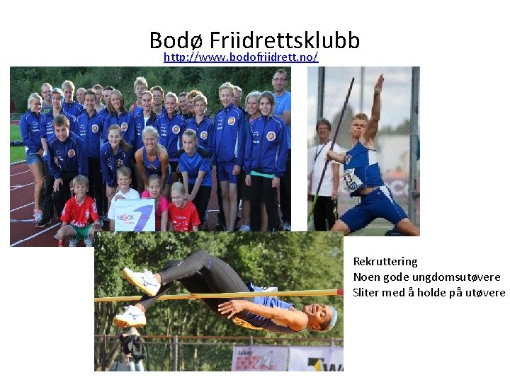 Bodø Friidrettsklubb http: //www. bodofriidrett. no/ Rekruttering Noen gode ungdomsutøvere Sliter med å holde