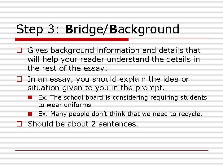 Step 3: Bridge/Background o Gives background information and details that will help your reader