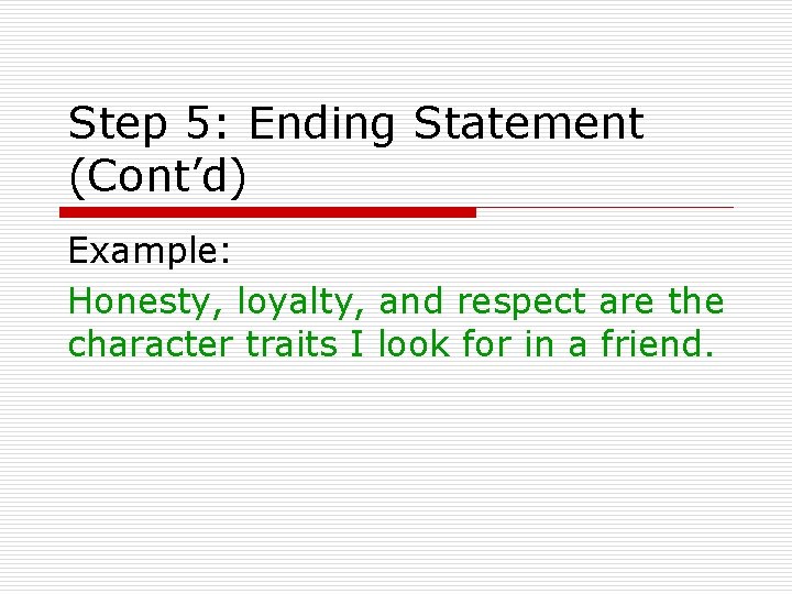 Step 5: Ending Statement (Cont’d) Example: Honesty, loyalty, and respect are the character traits