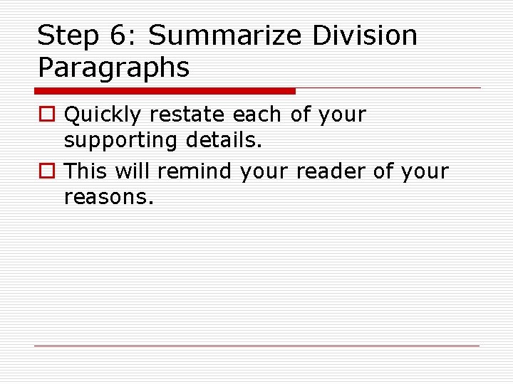 Step 6: Summarize Division Paragraphs o Quickly restate each of your supporting details. o