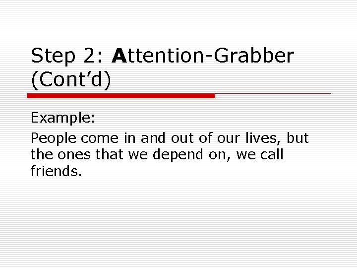 Step 2: Attention-Grabber (Cont’d) Example: People come in and out of our lives, but