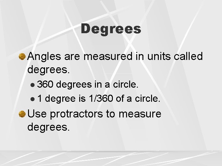 Degrees Angles are measured in units called degrees. l 360 degrees in a circle.