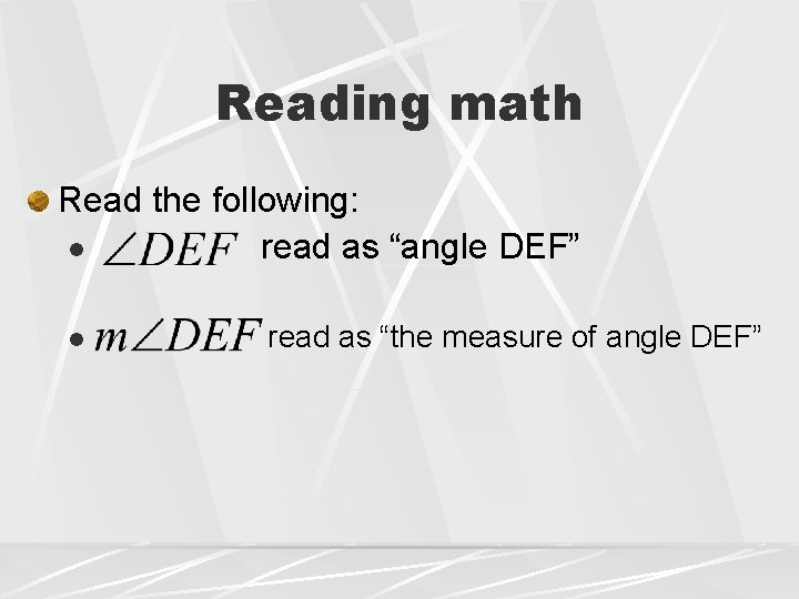 Reading math Read the following: l read as “angle DEF” l read as “the