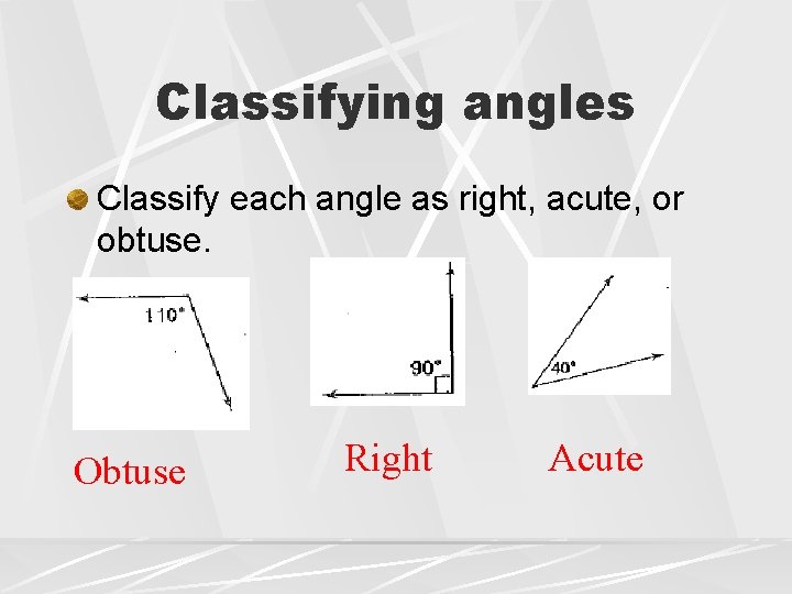 Classifying angles Classify each angle as right, acute, or obtuse. Obtuse Right Acute 