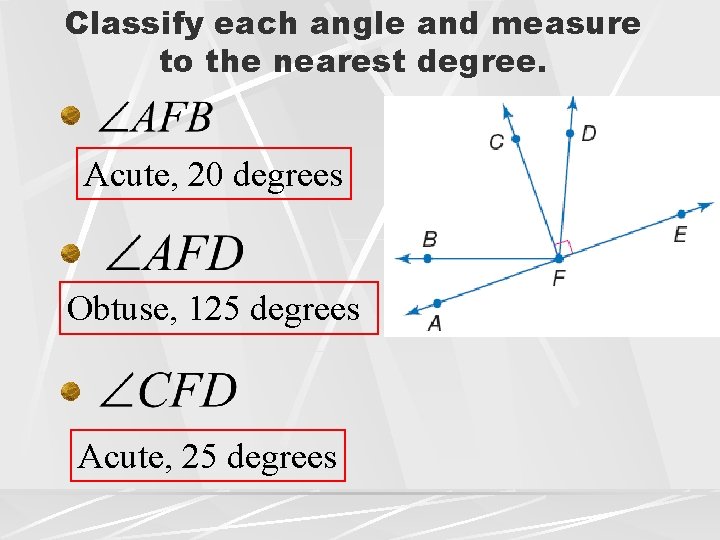 Classify each angle and measure to the nearest degree. Acute, 20 degrees Obtuse, 125