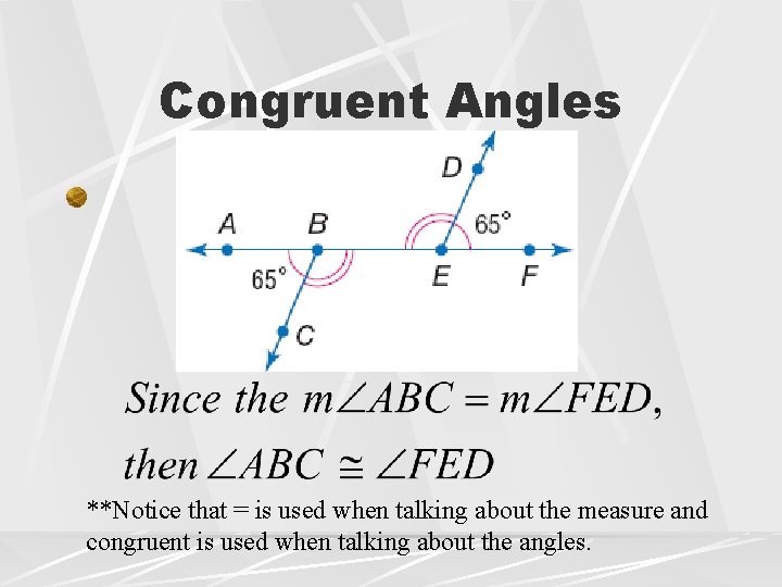 Congruent Angles **Notice that = is used when talking about the measure and congruent