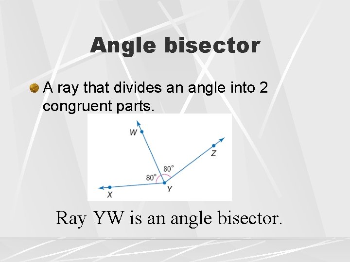 Angle bisector A ray that divides an angle into 2 congruent parts. Ray YW