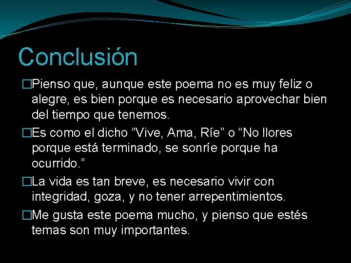 Conclusión �Pienso que, aunque este poema no es muy feliz o alegre, es bien