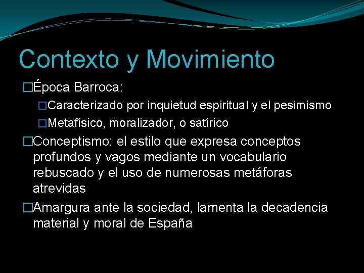 Contexto y Movimiento �Época Barroca: �Caracterizado por inquietud espiritual y el pesimismo �Metafísico, moralizador,