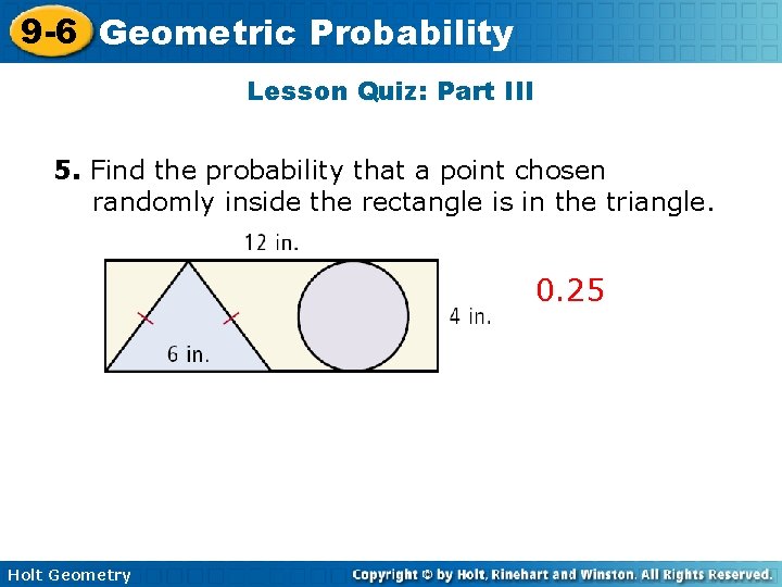 9 -6 Geometric Probability Lesson Quiz: Part III 5. Find the probability that a