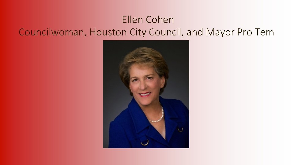  Ellen Cohen Councilwoman, Houston City Council, and Mayor Pro Tem 