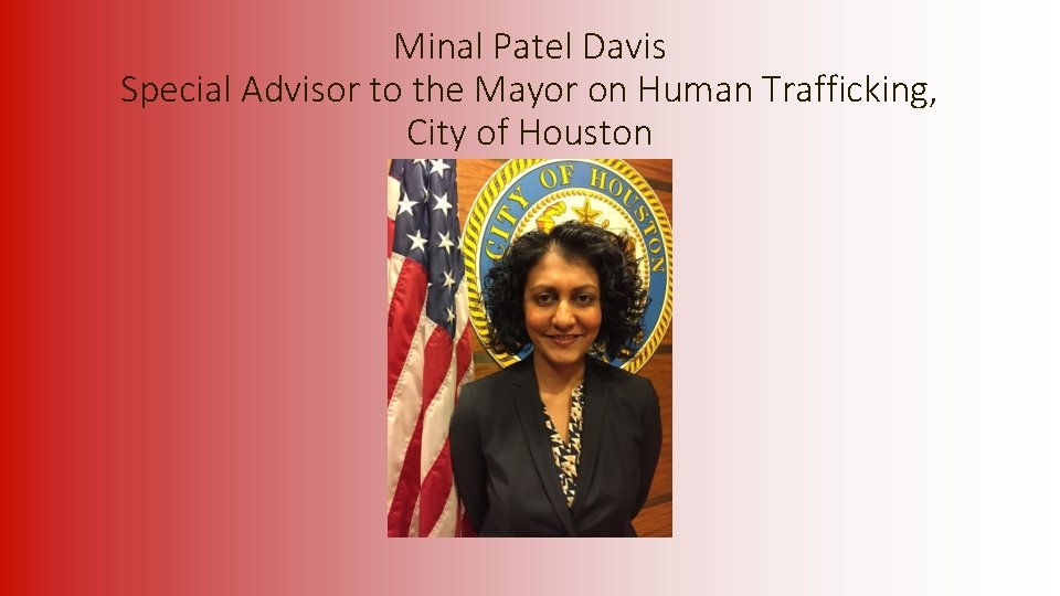 Minal Patel Davis Special Advisor to the Mayor on Human Trafficking, City of Houston